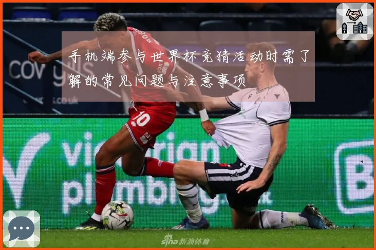 手机端参与世界杯竞猜活动时需了解的常见问题与注意事项